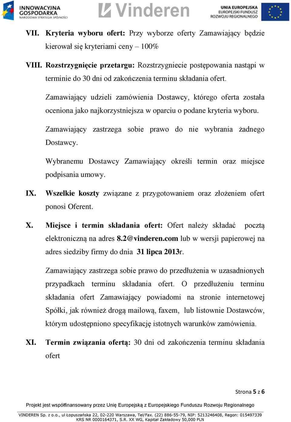 Zamawiający udzieli zamówienia Dostawcy, którego oferta została oceniona jako najkorzystniejsza w oparciu o podane kryteria wyboru. Zamawiający zastrzega sobie prawo do nie wybrania żadnego Dostawcy.