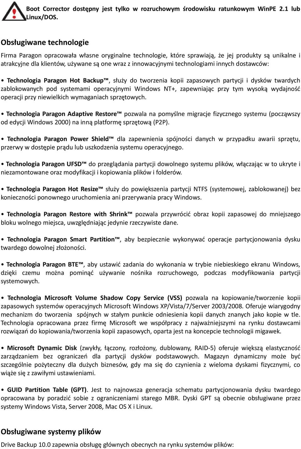 technologiami innych dostawców: Technologia Paragon Hot Backup, służy do tworzenia kopii zapasowych partycji i dysków twardych zablokowanych pod systemami operacyjnymi Windows NT+, zapewniając przy