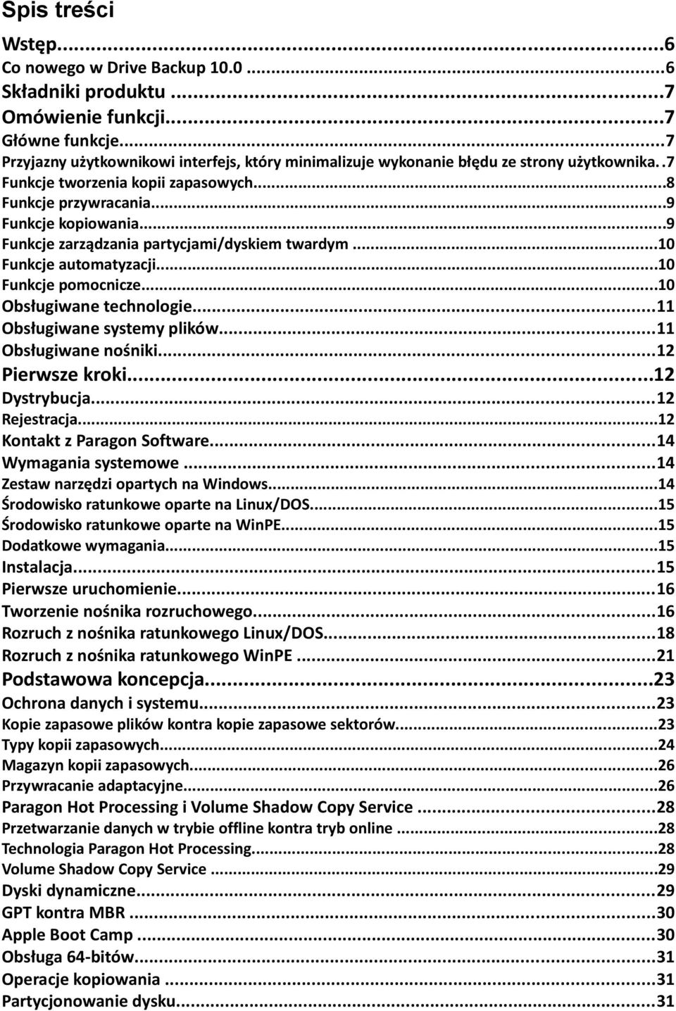 ..9 Funkcje zarządzania partycjami/dyskiem twardym...10 Funkcje automatyzacji...10 Funkcje pomocnicze...10 Obsługiwane technologie...11 Obsługiwane systemy plików...11 Obsługiwane nośniki.