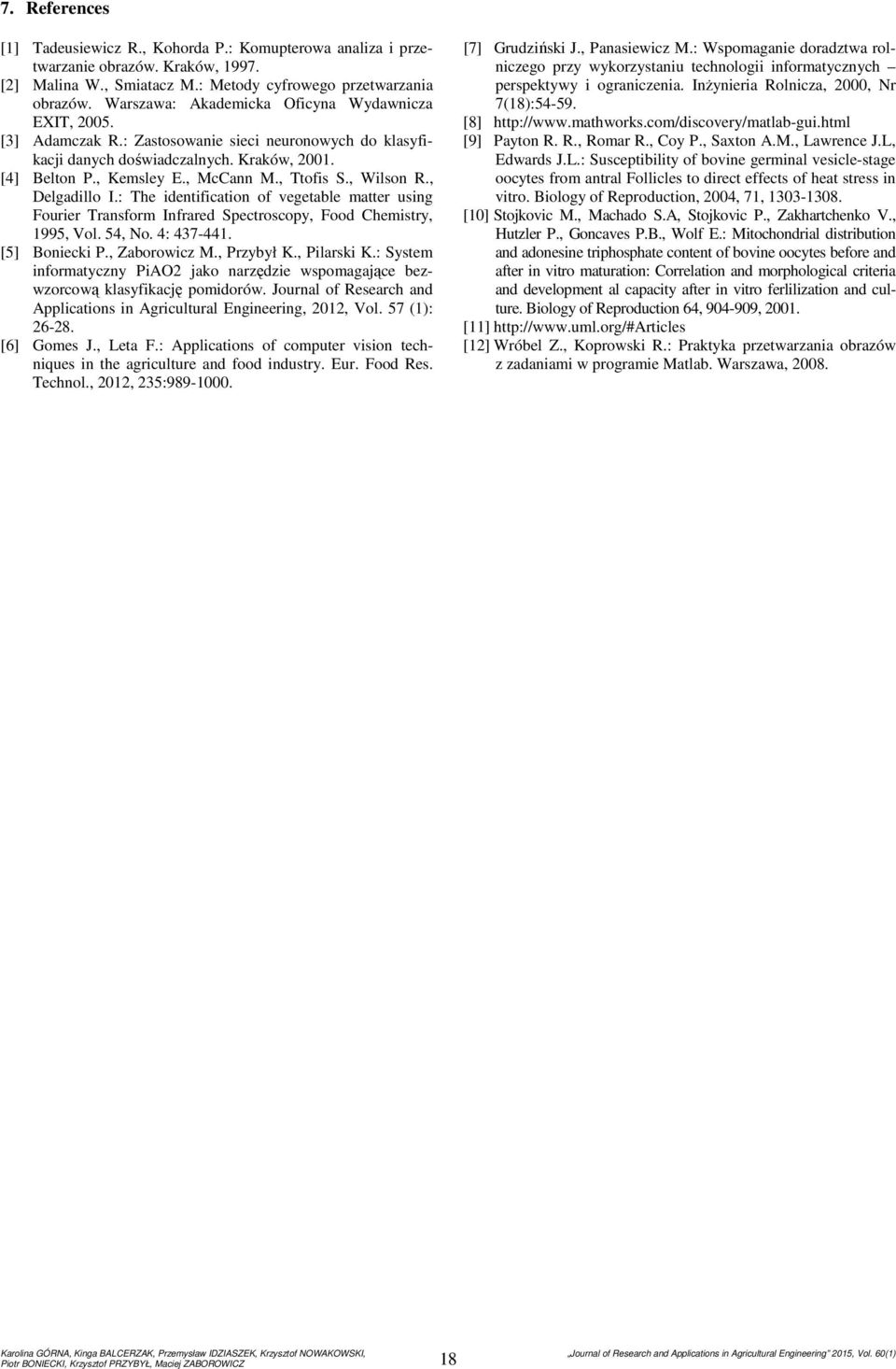 , Ttofis S., Wilson R., Delgadillo I.: The identification of vegetable matter using Fourier Transform Infrared Spectroscopy, Food Chemistry, 1995, Vol. 54, No. 4: 437-441. [5] Boniecki P.