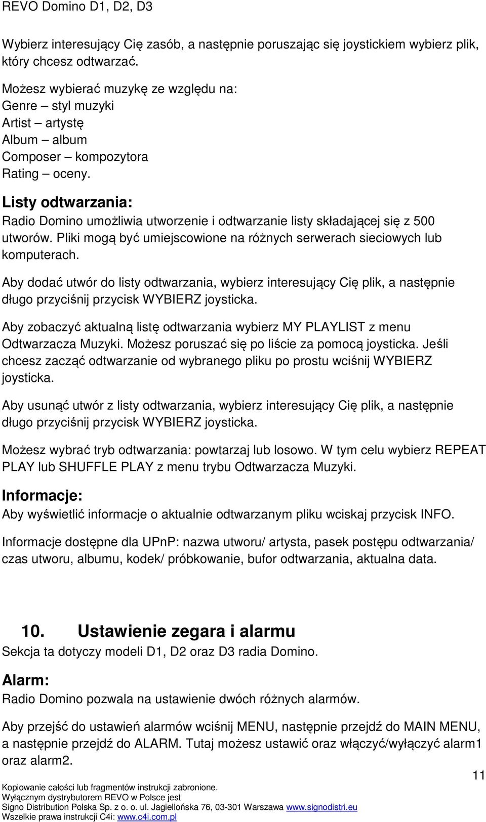 Listy odtwarzania: Radio Domino umożliwia utworzenie i odtwarzanie listy składającej się z 500 utworów. Pliki mogą być umiejscowione na różnych serwerach sieciowych lub komputerach.