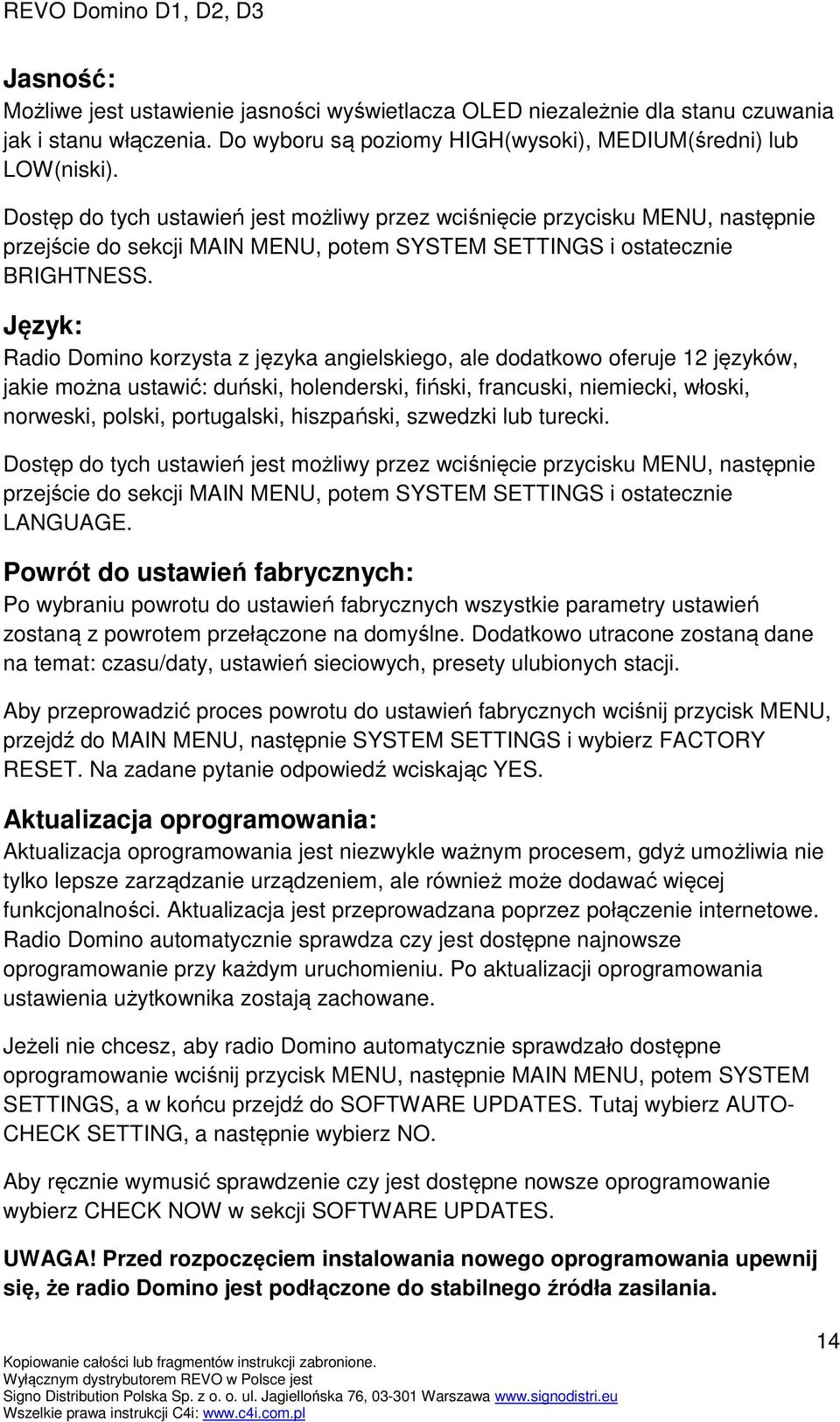 Język: Radio Domino korzysta z języka angielskiego, ale dodatkowo oferuje 12 języków, jakie można ustawić: duński, holenderski, fiński, francuski, niemiecki, włoski, norweski, polski, portugalski,