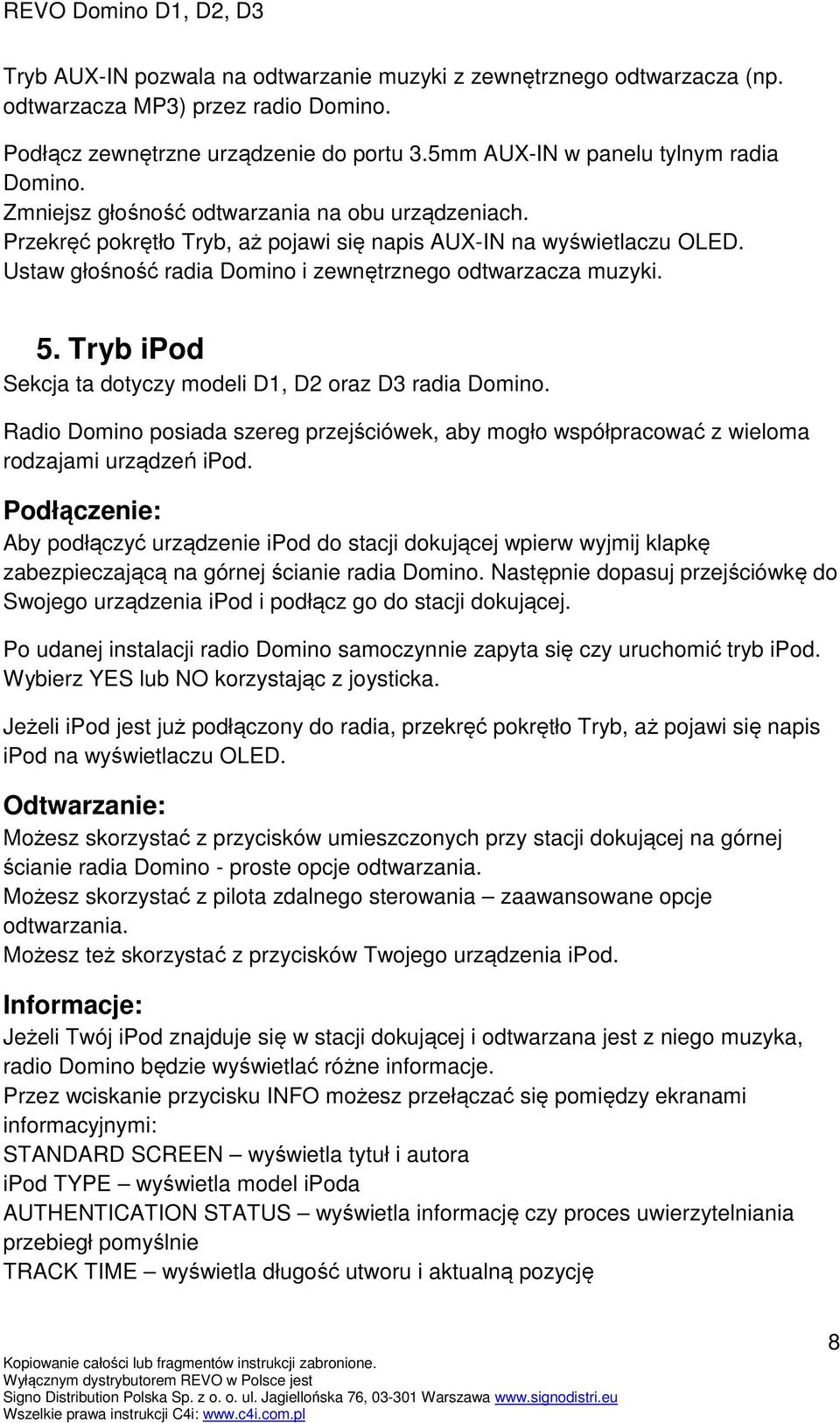 Tryb ipod Sekcja ta dotyczy modeli D1, D2 oraz D3 radia Domino. Radio Domino posiada szereg przejściówek, aby mogło współpracować z wieloma rodzajami urządzeń ipod.