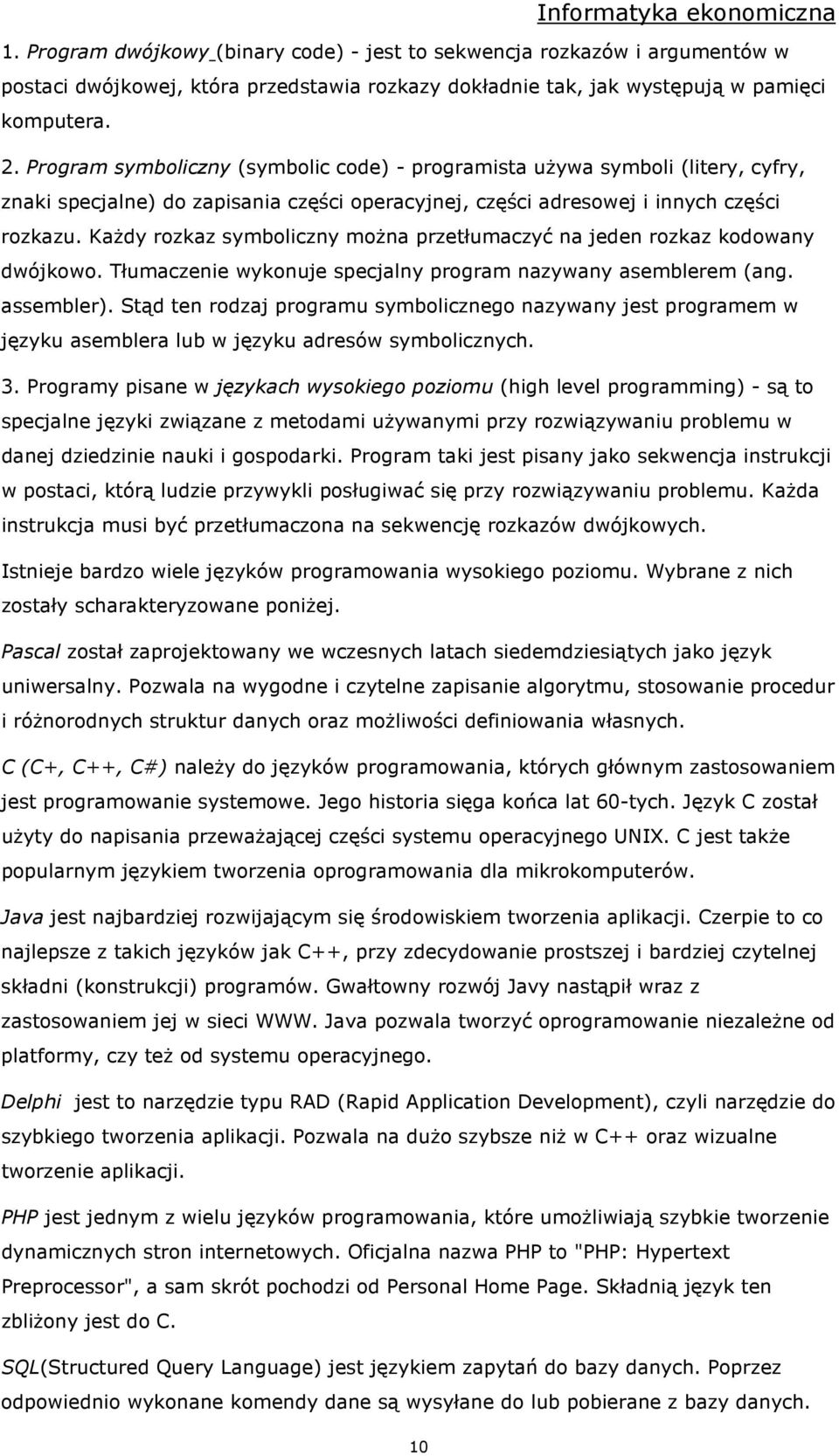 KaŜdy rozkaz symboliczny moŝna przetłumaczyć na jeden rozkaz kodowany dwójkowo. Tłumaczenie wykonuje specjalny program nazywany asemblerem (ang. assembler).