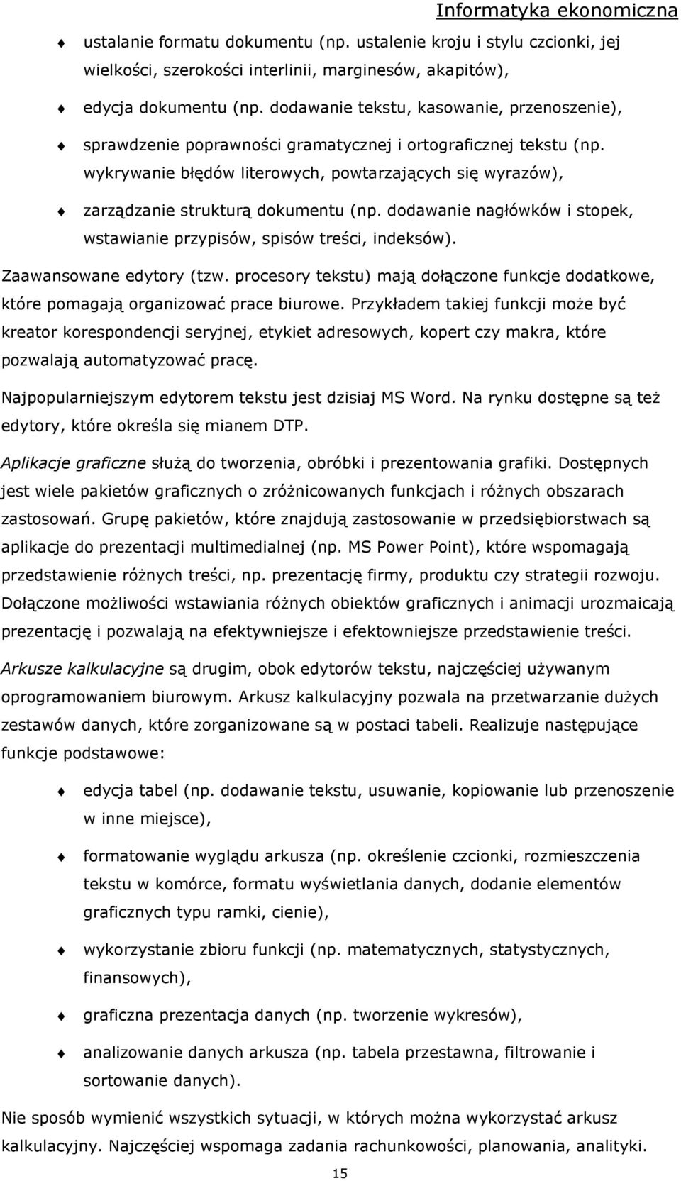 wykrywanie błędów literowych, powtarzających się wyrazów), zarządzanie strukturą dokumentu (np. dodawanie nagłówków i stopek, wstawianie przypisów, spisów treści, indeksów). Zaawansowane edytory (tzw.