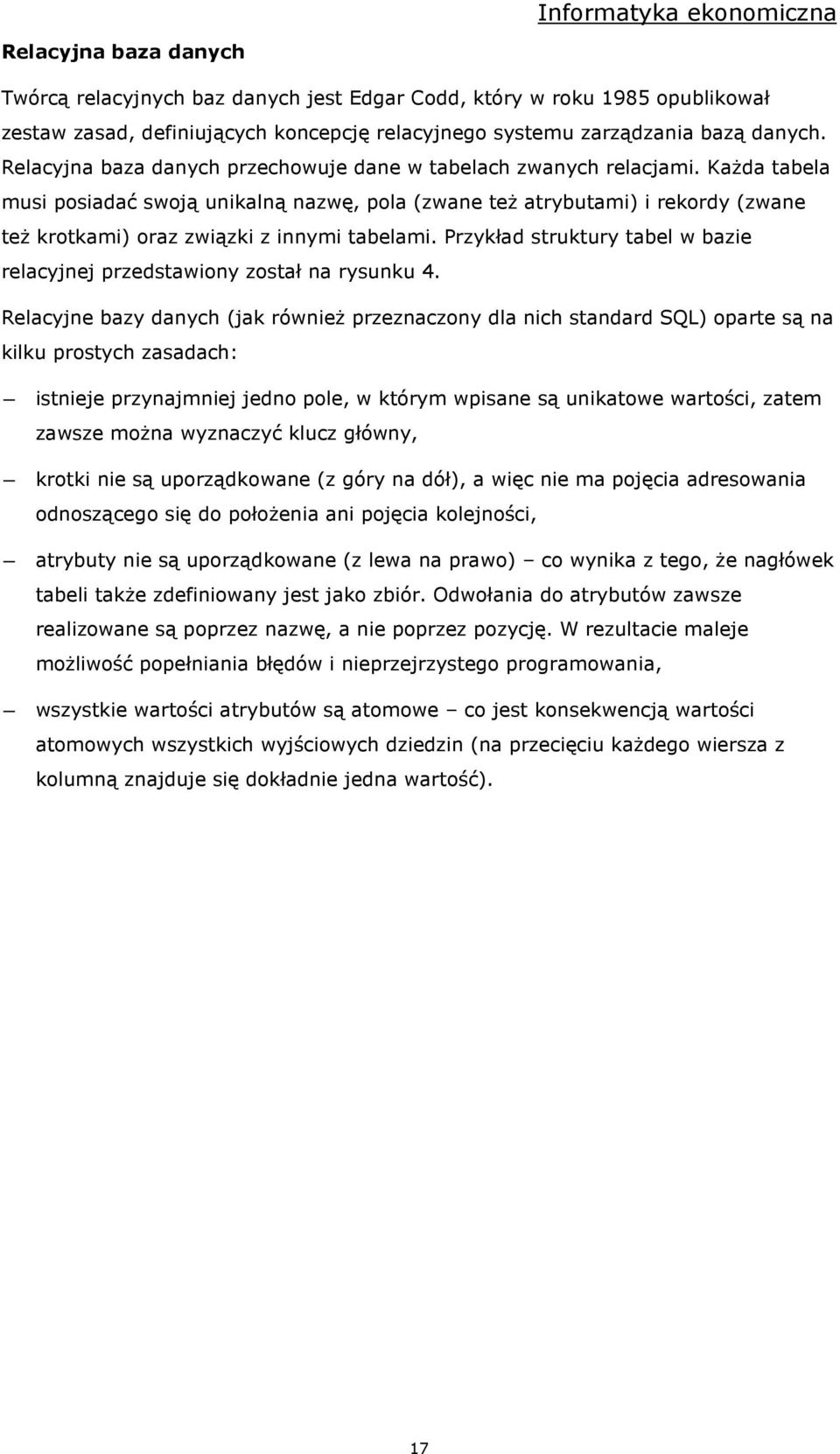 KaŜda tabela musi posiadać swoją unikalną nazwę, pola (zwane teŝ atrybutami) i rekordy (zwane teŝ krotkami) oraz związki z innymi tabelami.