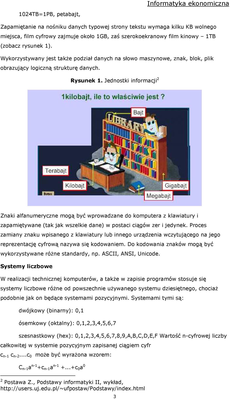 Jednostki informacji 2 Znaki alfanumeryczne mogą być wprowadzane do komputera z klawiatury i zapamiętywane (tak jak wszelkie dane) w postaci ciągów zer i jedynek.