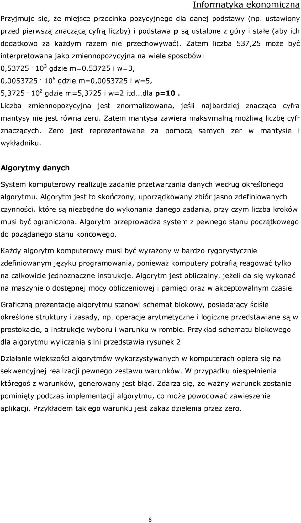 Zatem liczba 537,25 moŝe być interpretowana jako zmiennopozycyjna na wiele sposobów: 0,53725. 10 3 gdzie m=0,53725 i w=3, 0,0053725. 10 5 gdzie m=0,0053725 i w=5, 5,3725.