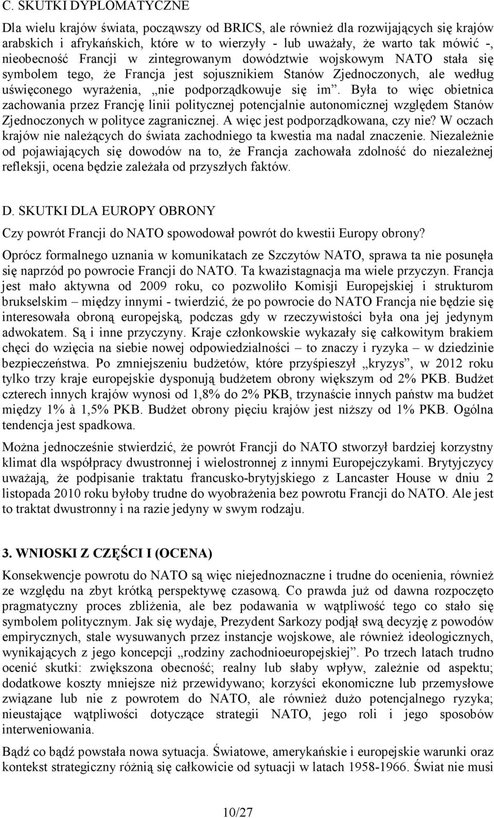 Była to więc obietnica zachowania przez Francję linii politycznej potencjalnie autonomicznej względem Stanów Zjednoczonych w polityce zagranicznej. A więc jest podporządkowana, czy nie?