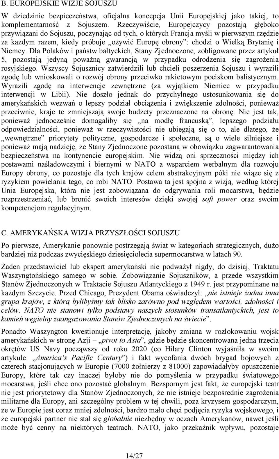 Wielką Brytanię i Niemcy. Dla Polaków i państw bałtyckich, Stany Zjednoczone, zobligowane przez artykuł 5, pozostają jedyną powaŝną gwarancją w przypadku odrodzenia się zagroŝenia rosyjskiego.