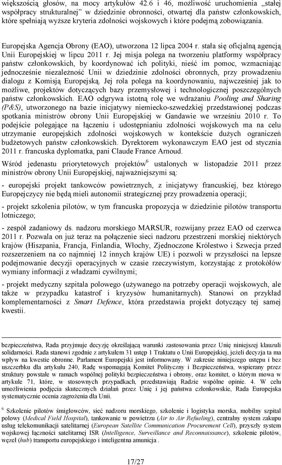 zobowiązania. Europejska Agencja Obrony (EAO), utworzona 12 lipca 2004 r. stała się oficjalną agencją Unii Europejskiej w lipcu 2011 r.