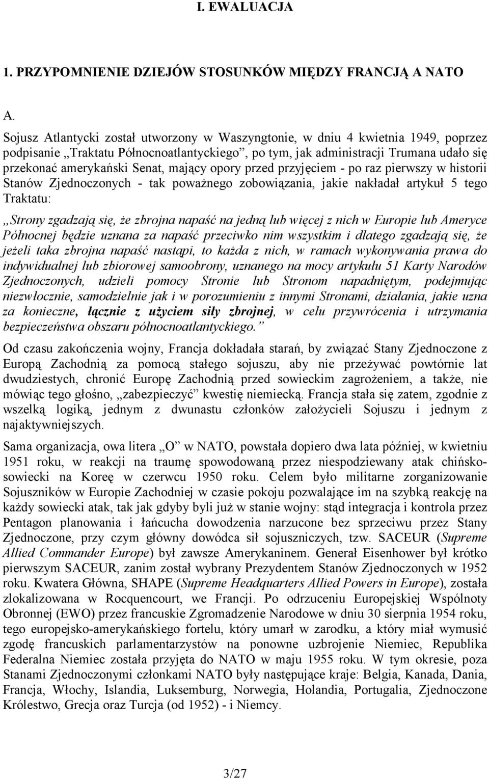 mający opory przed przyjęciem - po raz pierwszy w historii Stanów Zjednoczonych - tak powaŝnego zobowiązania, jakie nakładał artykuł 5 tego Traktatu: Strony zgadzają się, Ŝe zbrojna napaść na jedną