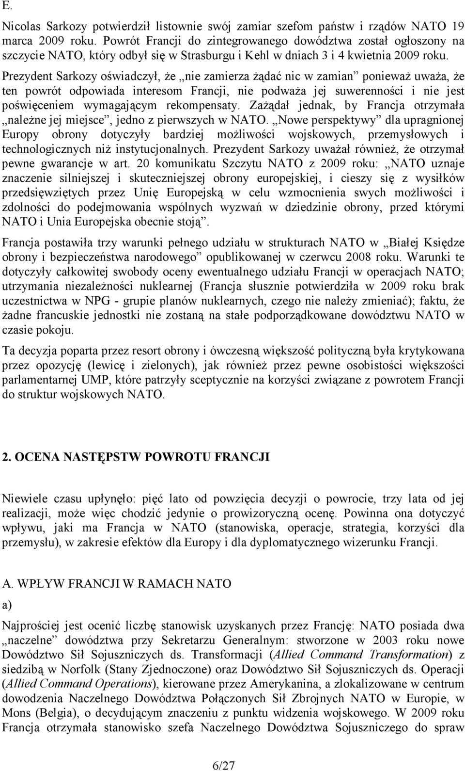 Prezydent Sarkozy oświadczył, Ŝe nie zamierza Ŝądać nic w zamian poniewaŝ uwaŝa, Ŝe ten powrót odpowiada interesom Francji, nie podwaŝa jej suwerenności i nie jest poświęceniem wymagającym