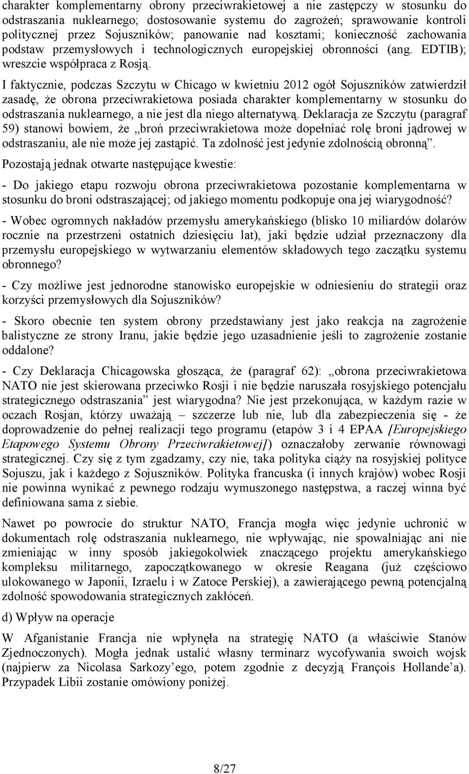 I faktycznie, podczas Szczytu w Chicago w kwietniu 2012 ogół Sojuszników zatwierdził zasadę, Ŝe obrona przeciwrakietowa posiada charakter komplementarny w stosunku do odstraszania nuklearnego, a nie