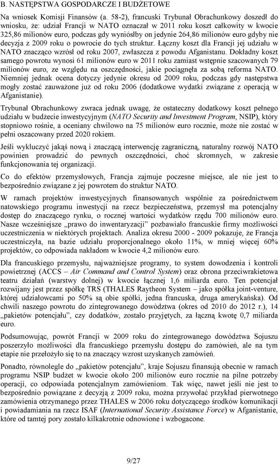 milionów euro gdyby nie decyzja z 2009 roku o powrocie do tych struktur. Łączny koszt dla Francji jej udziału w NATO znacząco wzrósł od roku 2007, zwłaszcza z powodu Afganistanu.