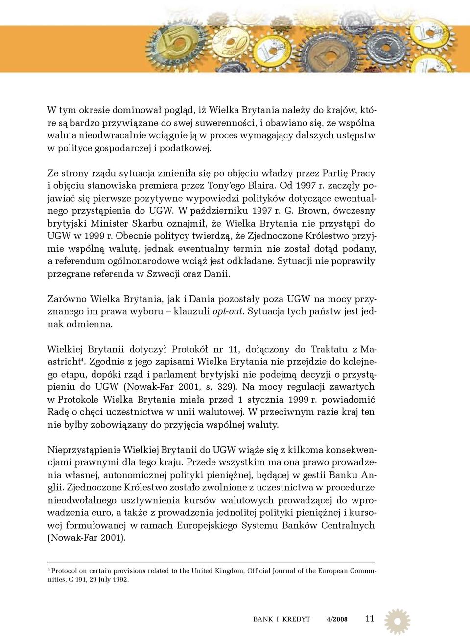 zaczęły pojawiać się pierwsze pozytywne wypowiedzi polityków dotyczące ewentualnego przystąpienia do UGW. W październiku 1997 r. G.