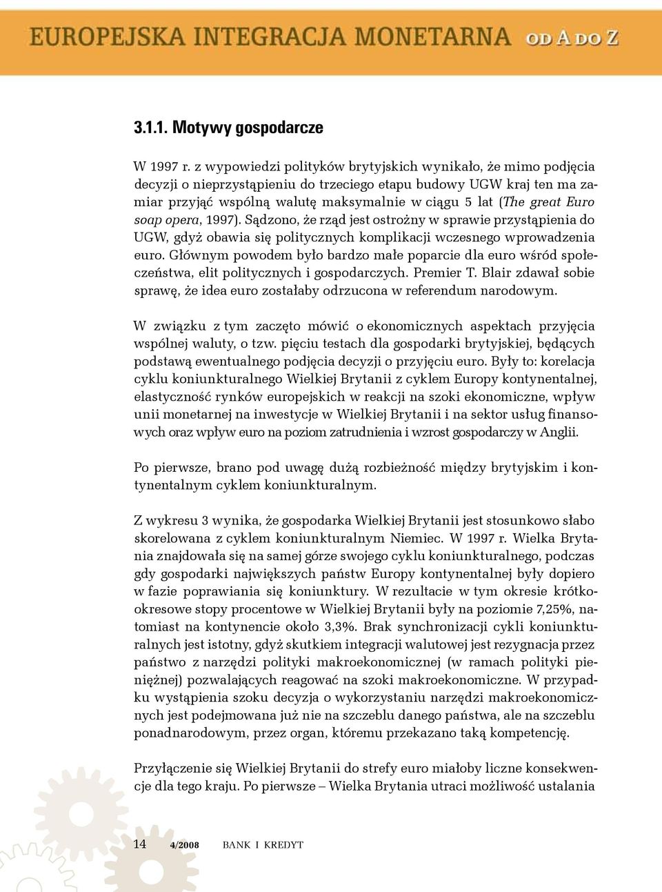 Euro soap opera, 1997). Sądzono, że rząd jest ostrożny w sprawie przystąpienia do UGW, gdyż obawia się politycznych komplikacji wczesnego wprowadzenia euro.