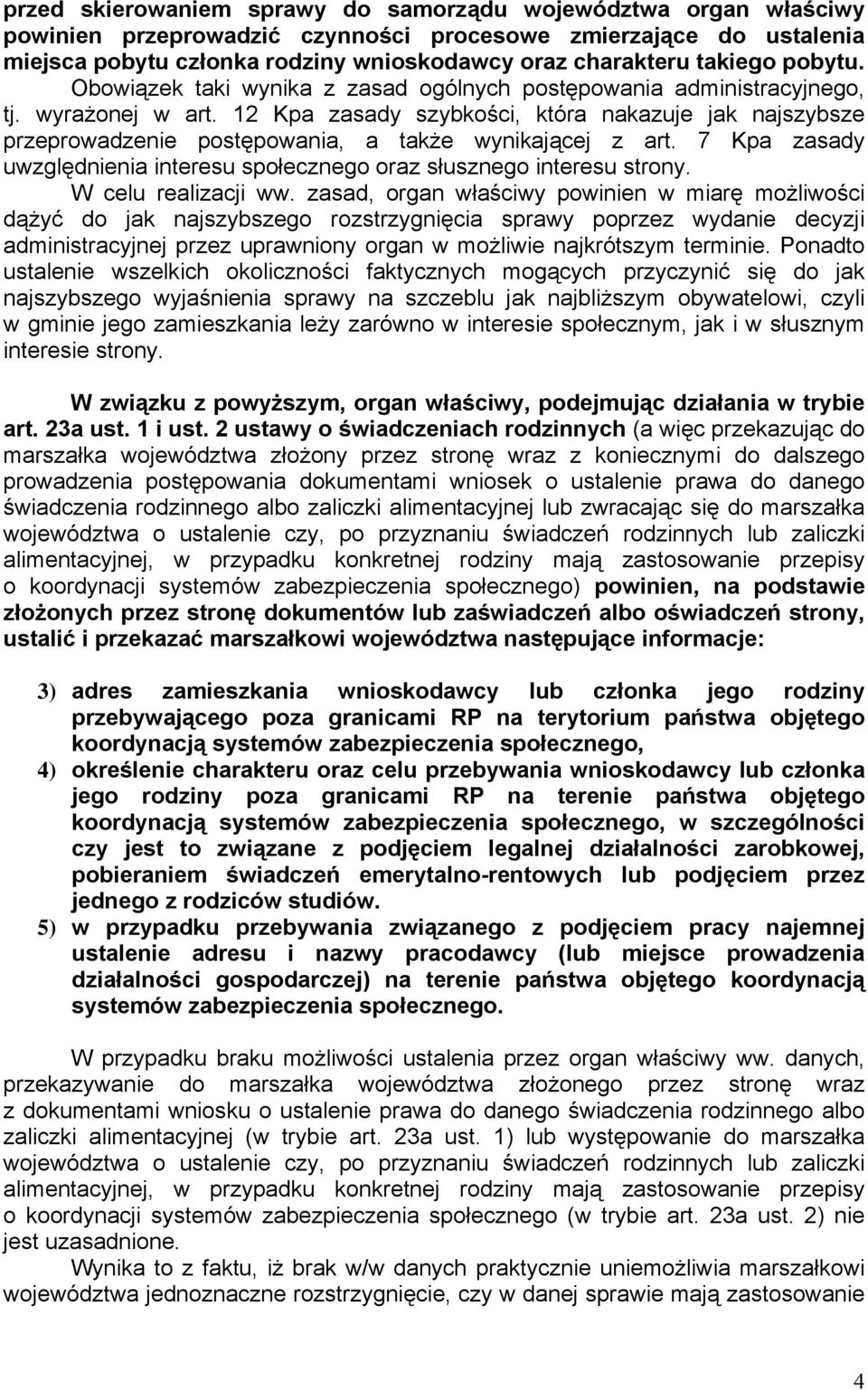 12 Kpa zasady szybkości, która nakazuje jak najszybsze przeprowadzenie postępowania, a także wynikającej z art. 7 Kpa zasady uwzględnienia interesu społecznego oraz słusznego interesu strony.