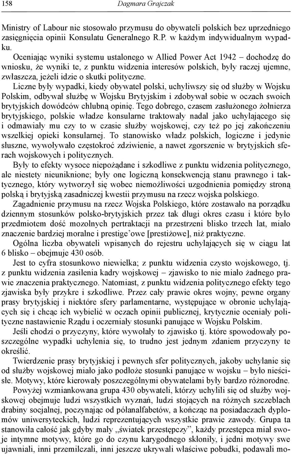 Liczne były wypadki, kiedy obywatel polski, uchyliwszy się od słuŝby w Wojsku Polskim, odbywał słuŝbę w Wojsku Brytyjskim i zdobywał sobie w oczach swoich brytyjskich dowódców chlubną opinię.