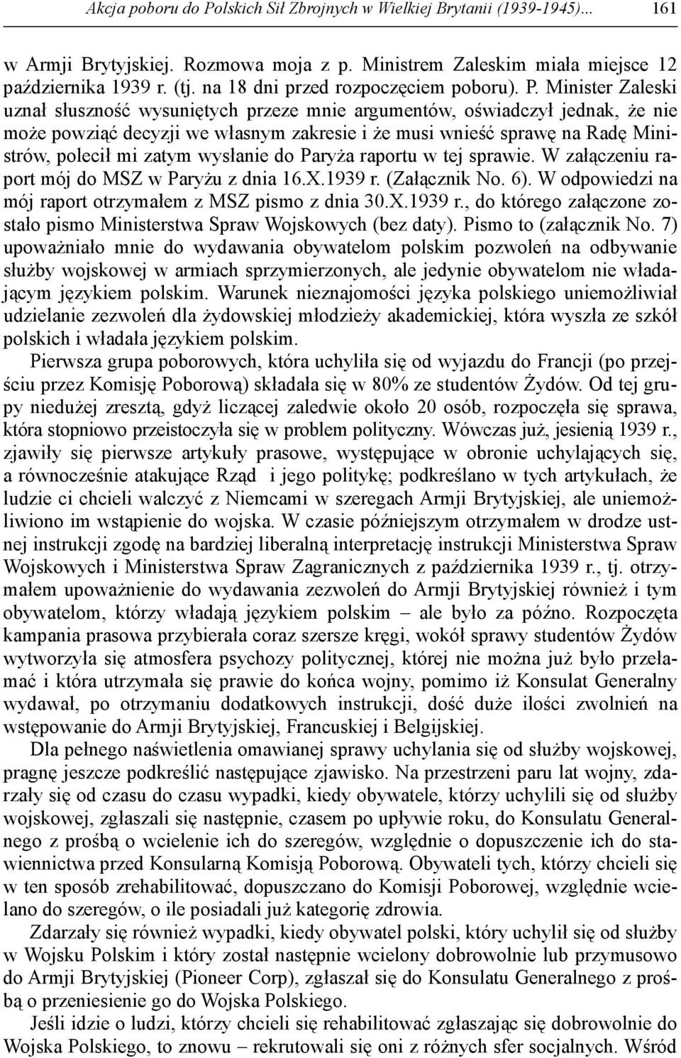 Minister Zaleski uznał słuszność wysuniętych przeze mnie argumentów, oświadczył jednak, Ŝe nie moŝe powziąć decyzji we własnym zakresie i Ŝe musi wnieść sprawę na Radę Ministrów, polecił mi zatym