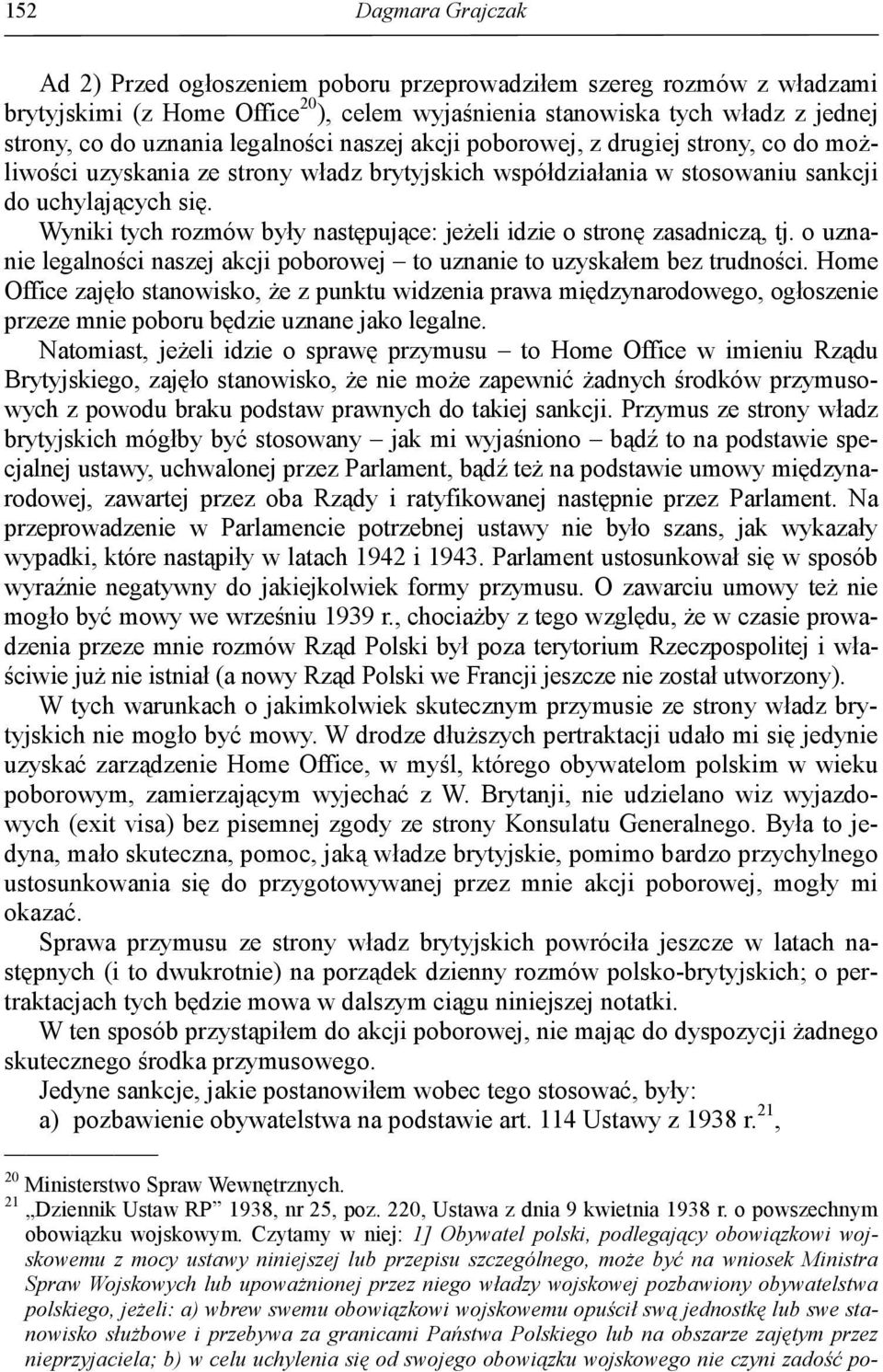 Wyniki tych rozmów były następujące: jeŝeli idzie o stronę zasadniczą, tj. o uznanie legalności naszej akcji poborowej to uznanie to uzyskałem bez trudności.