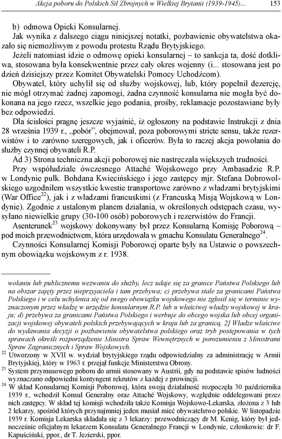 JeŜeli natomiast idzie o odmowę opieki konsularnej to sankcja ta, dość dotkliwa, stosowana była konsekwentnie przez cały okres wojenny (i.