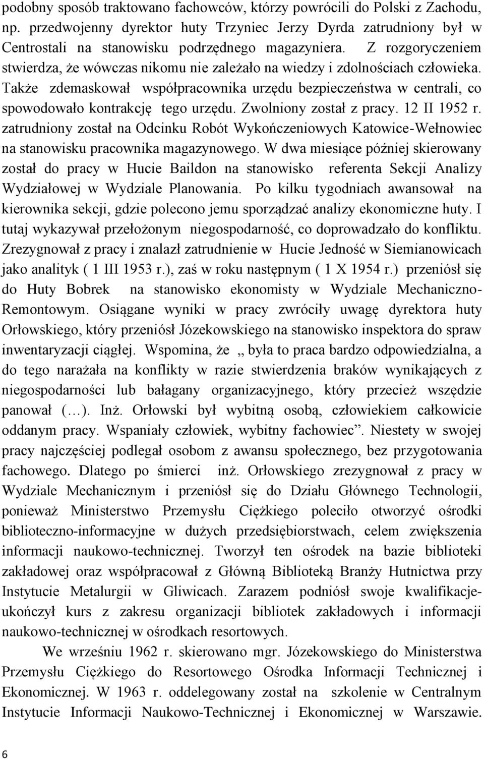 Także zdemaskował współpracownika urzędu bezpieczeństwa w centrali, co spowodowało kontrakcję tego urzędu. Zwolniony został z pracy. 12 II 1952 r.