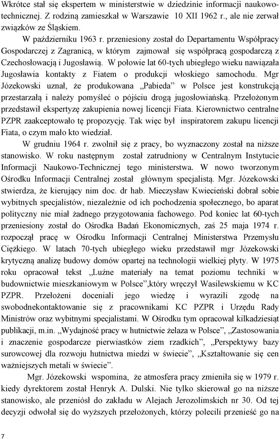 W połowie lat 60-tych ubiegłego wieku nawiązała Jugosławia kontakty z Fiatem o produkcji włoskiego samochodu.