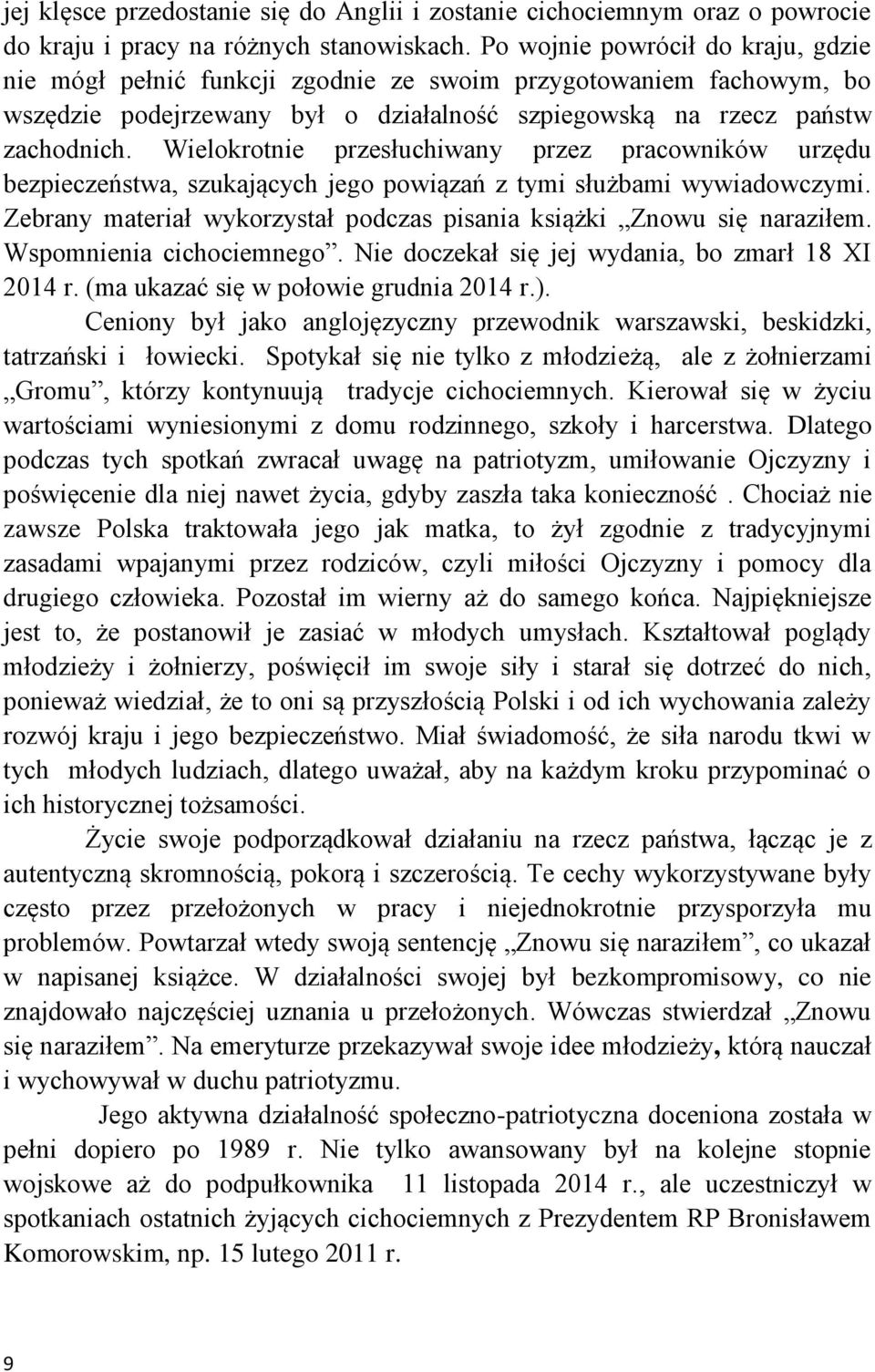 Wielokrotnie przesłuchiwany przez pracowników urzędu bezpieczeństwa, szukających jego powiązań z tymi służbami wywiadowczymi. Zebrany materiał wykorzystał podczas pisania książki Znowu się naraziłem.