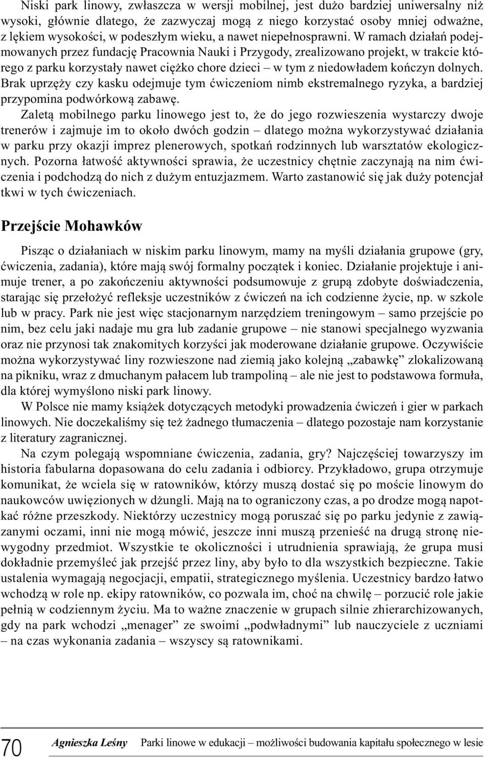 W ramach działań podejmowanych przez fundację Pracownia Nauki i Przygody, zrealizowano projekt, w trakcie którego z parku korzystały nawet ciężko chore dzieci w tym z niedowładem kończyn dolnych.