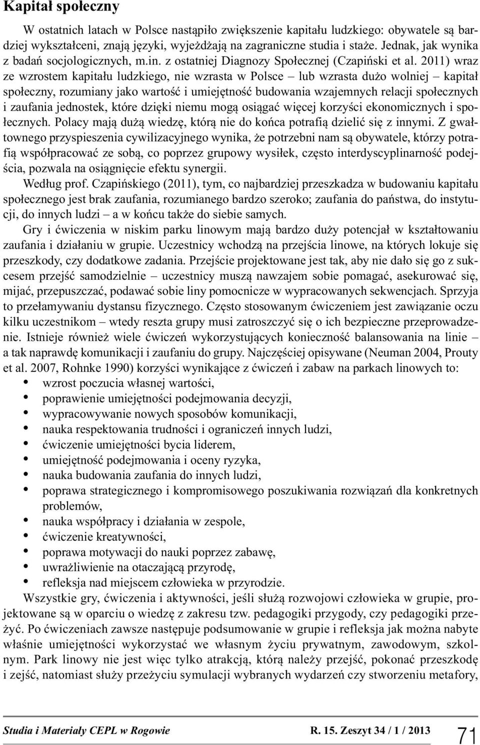 2011) wraz ze wzrostem kapitału ludzkiego, nie wzrasta w Polsce lub wzrasta dużo wolniej kapitał społeczny, rozumiany jako wartość i umiejętność budowania wzajemnych relacji społecznych i zaufania