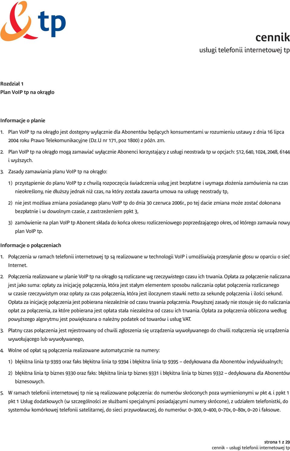 Plan VoIP tp na okràg o mogà zamawiaç wy àcznie Abonenci korzystajàcy z us ugi neostrada tp w opcjach: 512, 640, 1024, 2048, 6144 i wy szych.