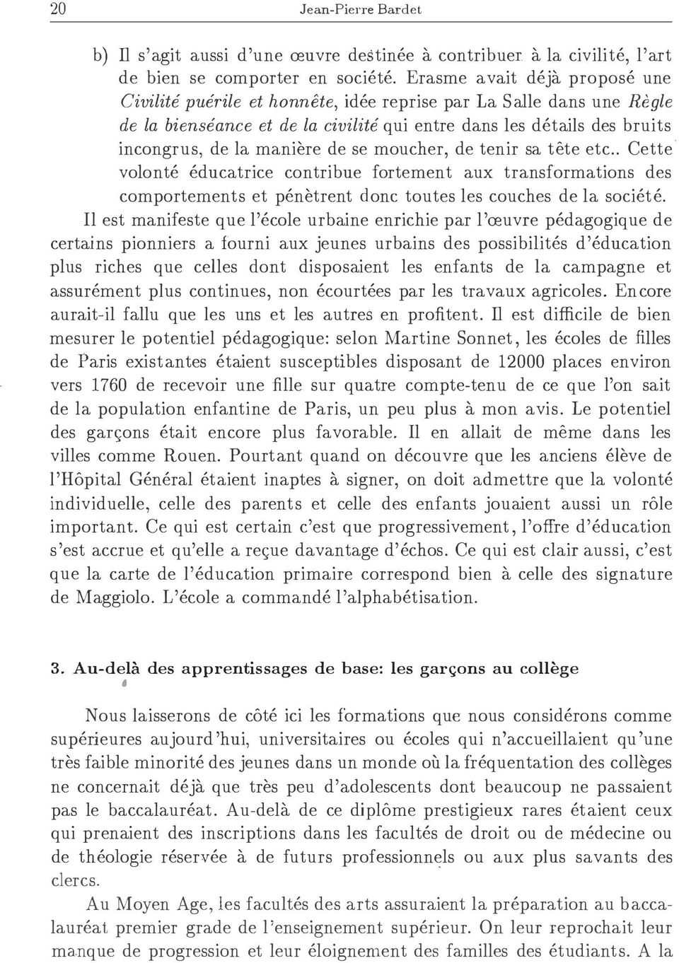 de se moucher, de tenir sa tete etc.. Cette volonte educatrice contribue fortement aux transformations des comportements et penetrent clone toutes les couches de la societe.