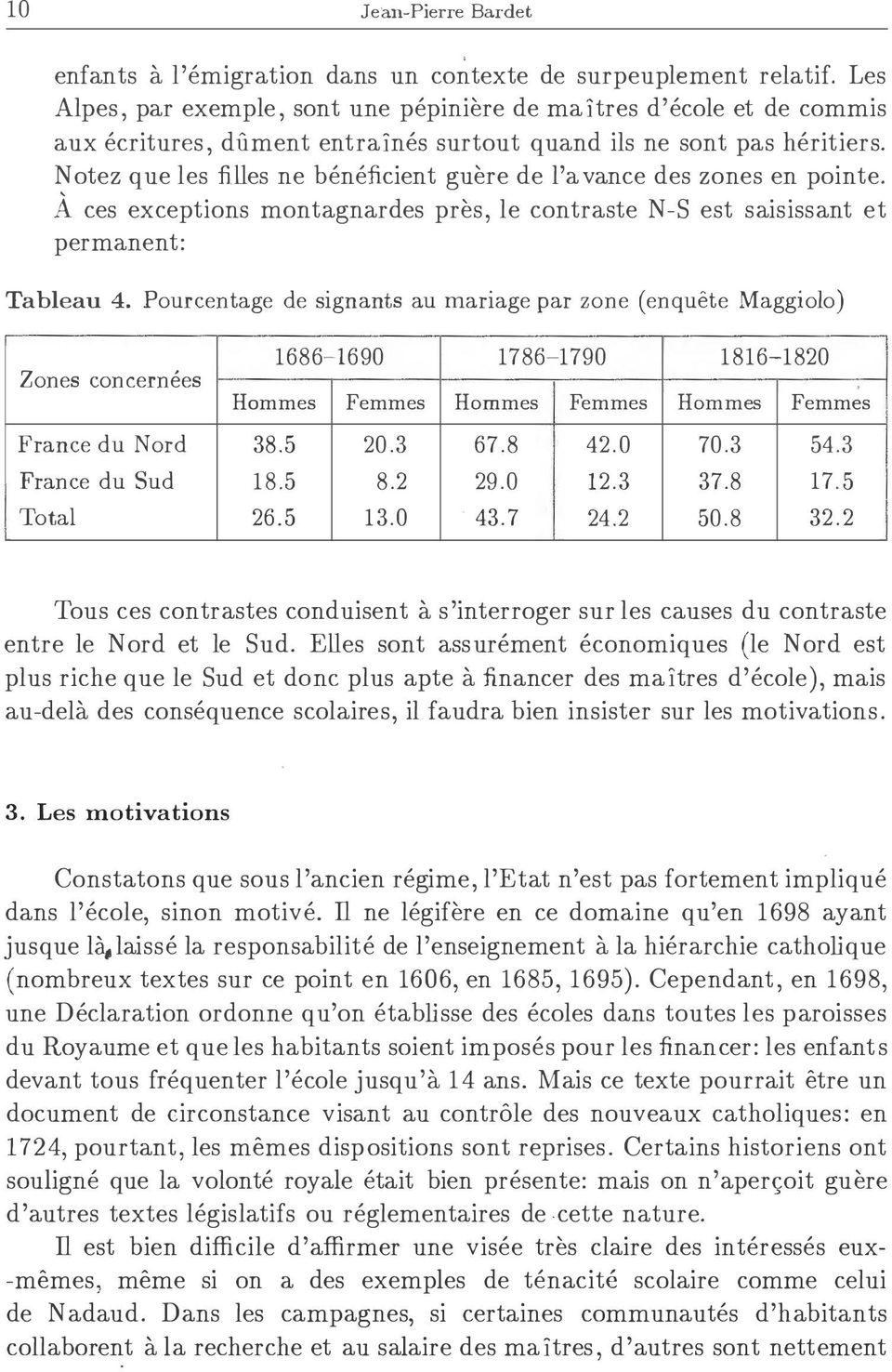 A ces exceptions montagnardes pres, le contraste N-S est saisissant et permanent: Tableau 4.