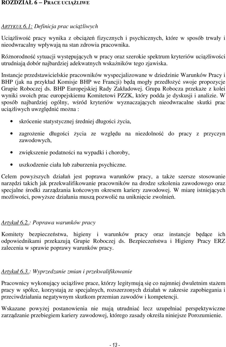 RóŜnorodność sytuacji występujących w pracy oraz szerokie spektrum kryteriów uciąŝliwości utrudniają dobór najbardziej adekwatnych wskaźników tego zjawiska.