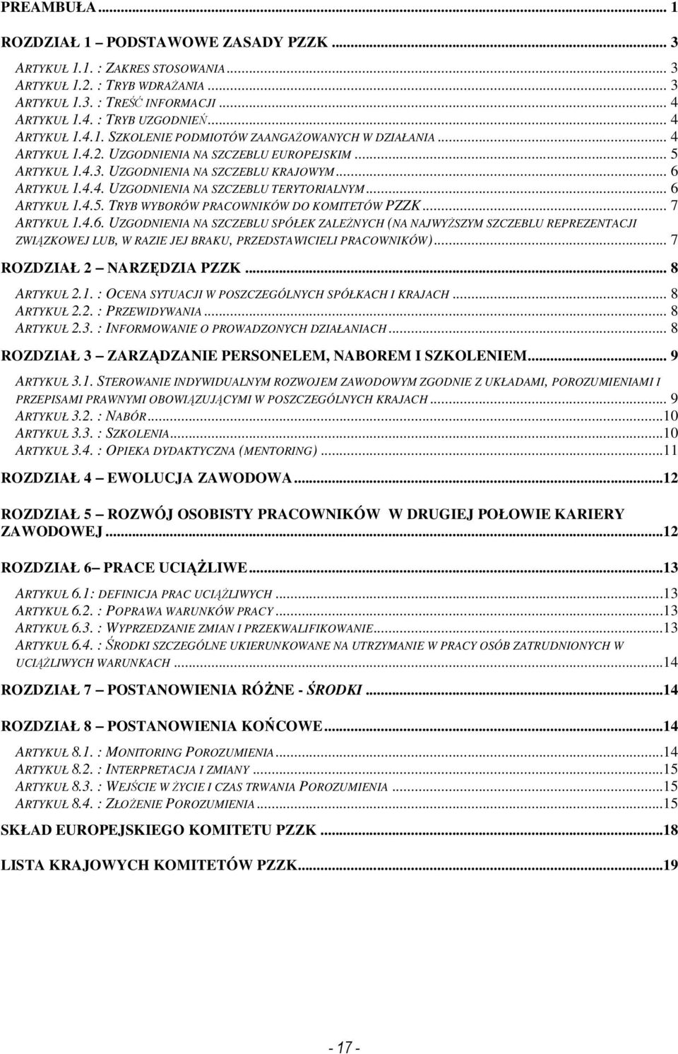 .. 6 ARTYKUŁ 1.4.5. TRYB WYBORÓW PRACOWNIKÓW DO KOMITETÓW PZZK... 7 ARTYKUŁ 1.4.6. UZGODNIENIA NA SZCZEBLU SPÓŁEK ZALEśNYCH (NA NAJWYśSZYM SZCZEBLU REPREZENTACJI ZWIĄZKOWEJ LUB, W RAZIE JEJ BRAKU, PRZEDSTAWICIELI PRACOWNIKÓW).