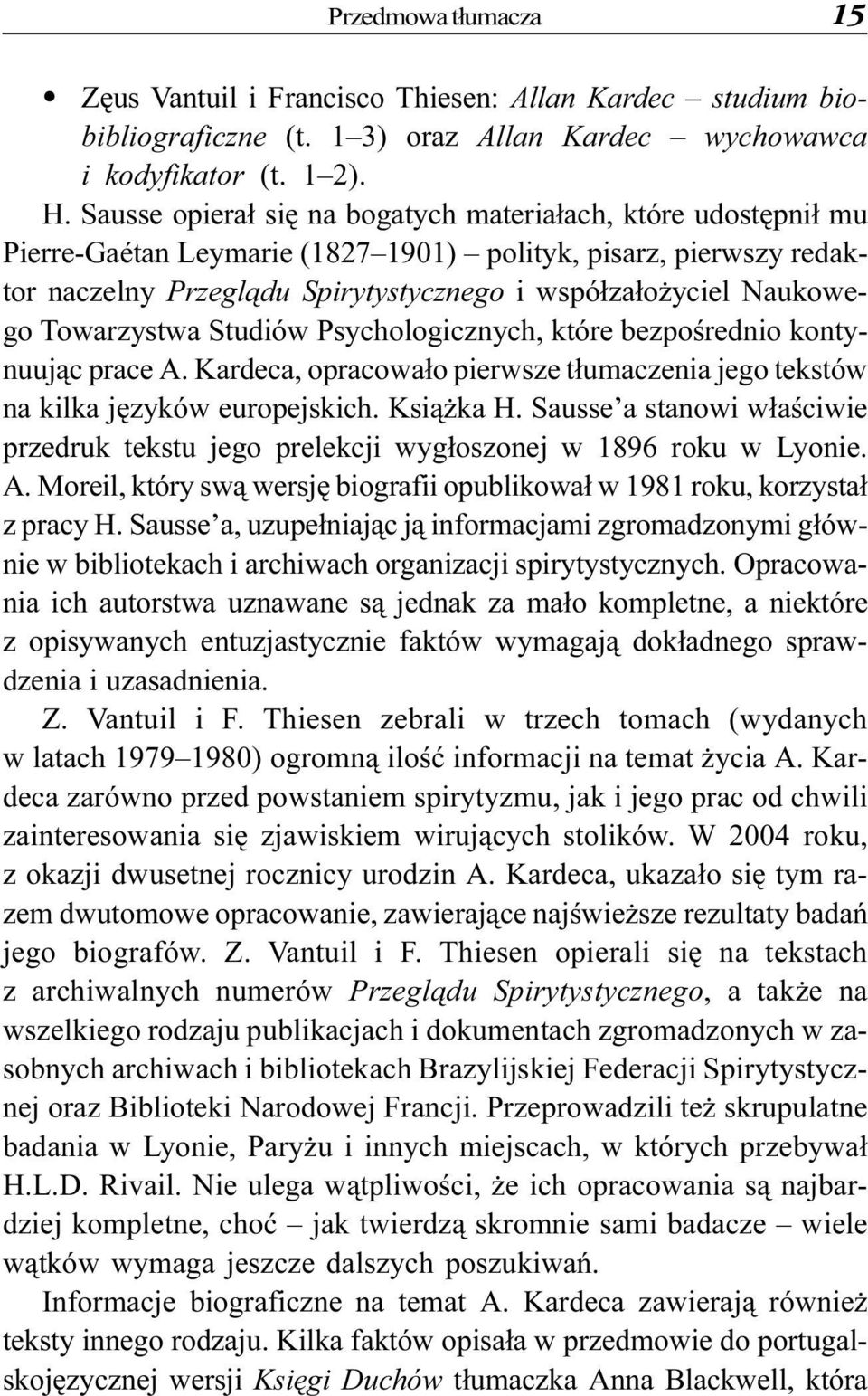 Towarzystwa Studiów Psychologicznych, które bezpoœrednio kontynuuj¹c prace A. Kardeca, opracowa³o pierwsze t³umaczenia jego tekstów na kilka jêzyków europejskich. Ksi¹ ka H.