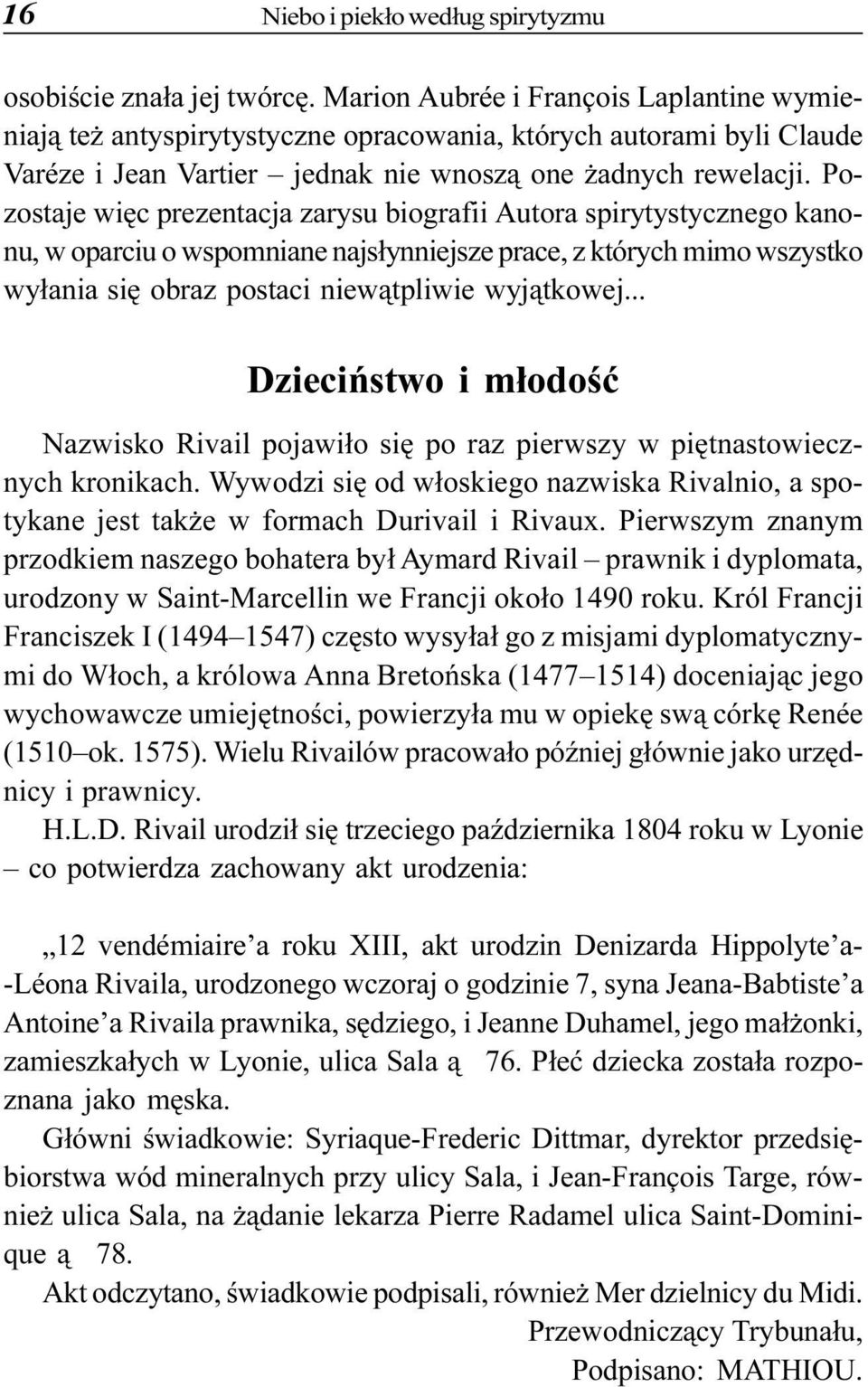 Pozostaje wiêc prezentacja zarysu biografii Autora spirytystycznego kanonu, w oparciu o wspomniane najs³ynniejsze prace, z których mimo wszystko wy³ania siê obraz postaci niew¹tpliwie wyj¹tkowej.