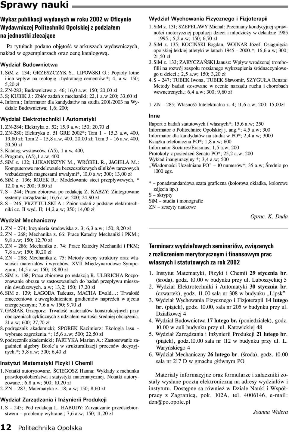 ZN-283; Budownictwo z. 46; 16,0 a.w; 150; 20,00 z³ 3.S; KUBIK J.: Zbiór zadañ z mechaniki; 22,1 a.w 200; 33,60 z³ 4. Inform.