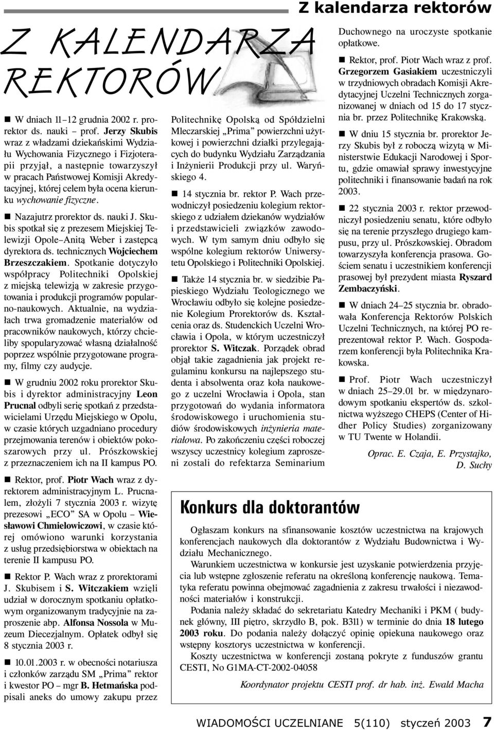 kierunku wychowanie fizyczne. n Nazajutrz prorektor ds. nauki J. Skubis spotka³ siê z prezesem Miejskiej Telewizji Opole Anit¹ Weber i zastêpc¹ dyrektora ds. technicznych Wojciechem Brzeszczakiem.