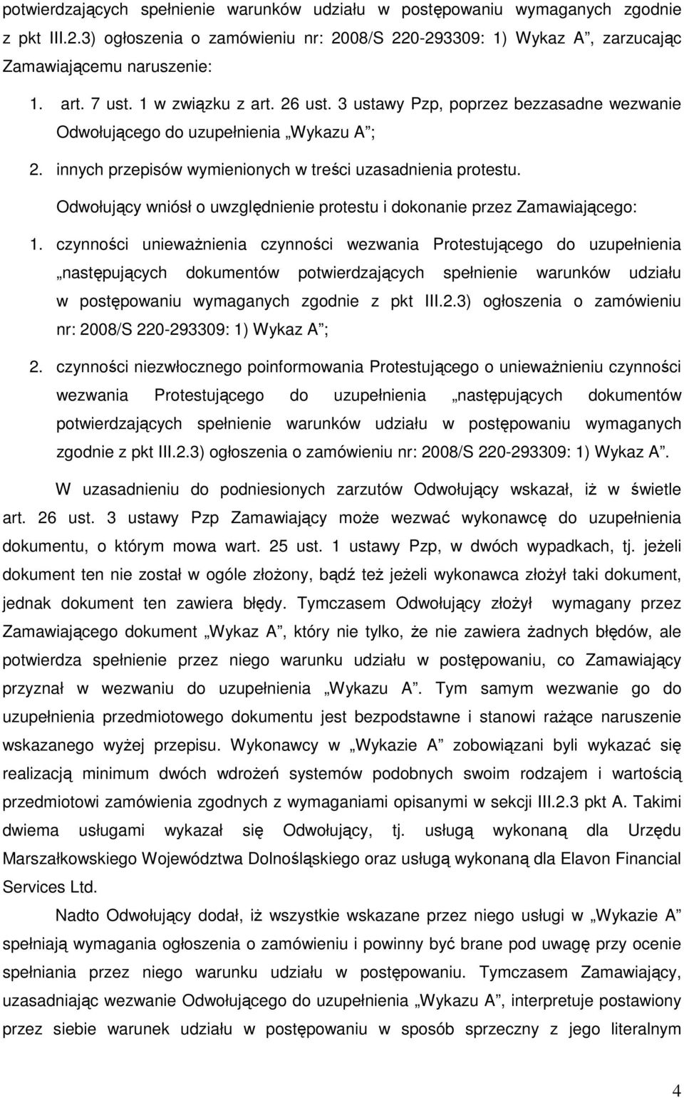 Odwołujący wniósł o uwzględnienie protestu i dokonanie przez Zamawiającego: 1.