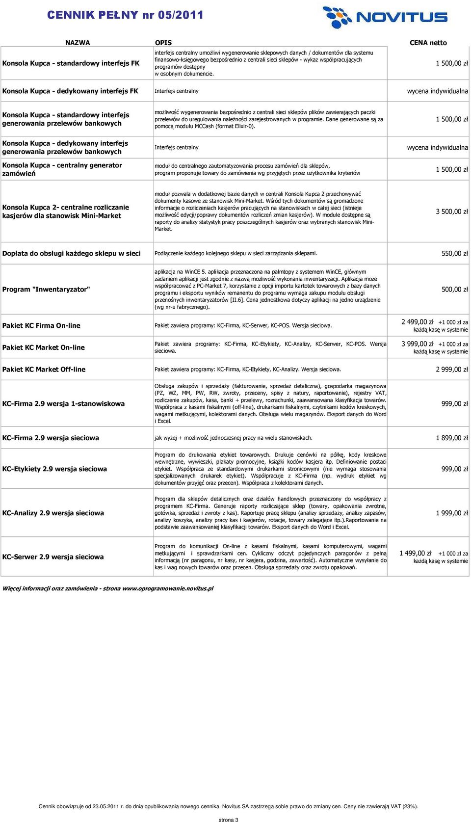 Konsola Kupca - dedykowany interfejs FK Interfejs centralny wycena indywidualna Konsola Kupca - standardowy interfejs generowania przelewów bankowych możliwość wygenerowania bezpośrednio z centrali