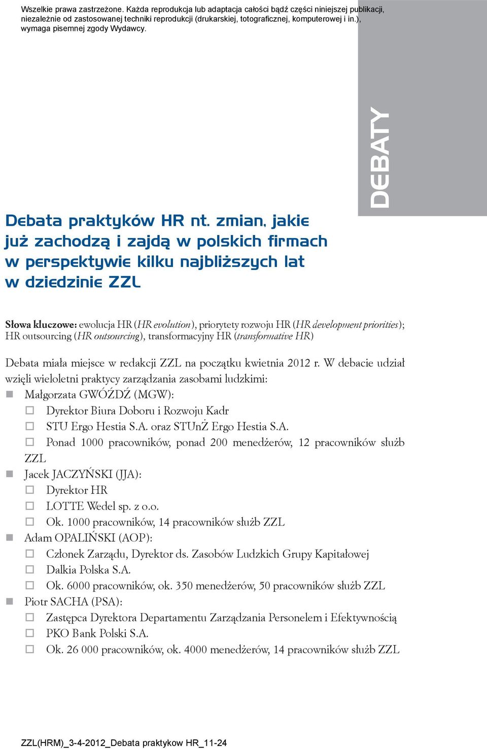 zmian, jakie już zachodzą i zajdą w polskich firmach w perspektywie kilku najbliższych lat w dziedzinie ZZL debaty Słowa kluczowe: ewolucja HR (HR evolution), priorytety rozwoju HR (HR development