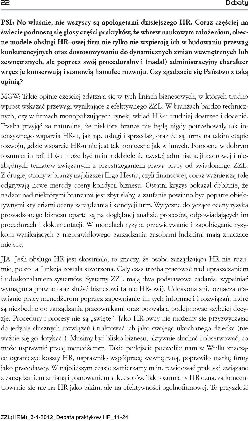 dostosowywaniu do dynamicznych zmian wewnętrznych lub zewnętrznych, ale poprzez swój proceduralny i (nadal) administracyjny charakter wręcz je konserwują i stanowią hamulec rozwoju.