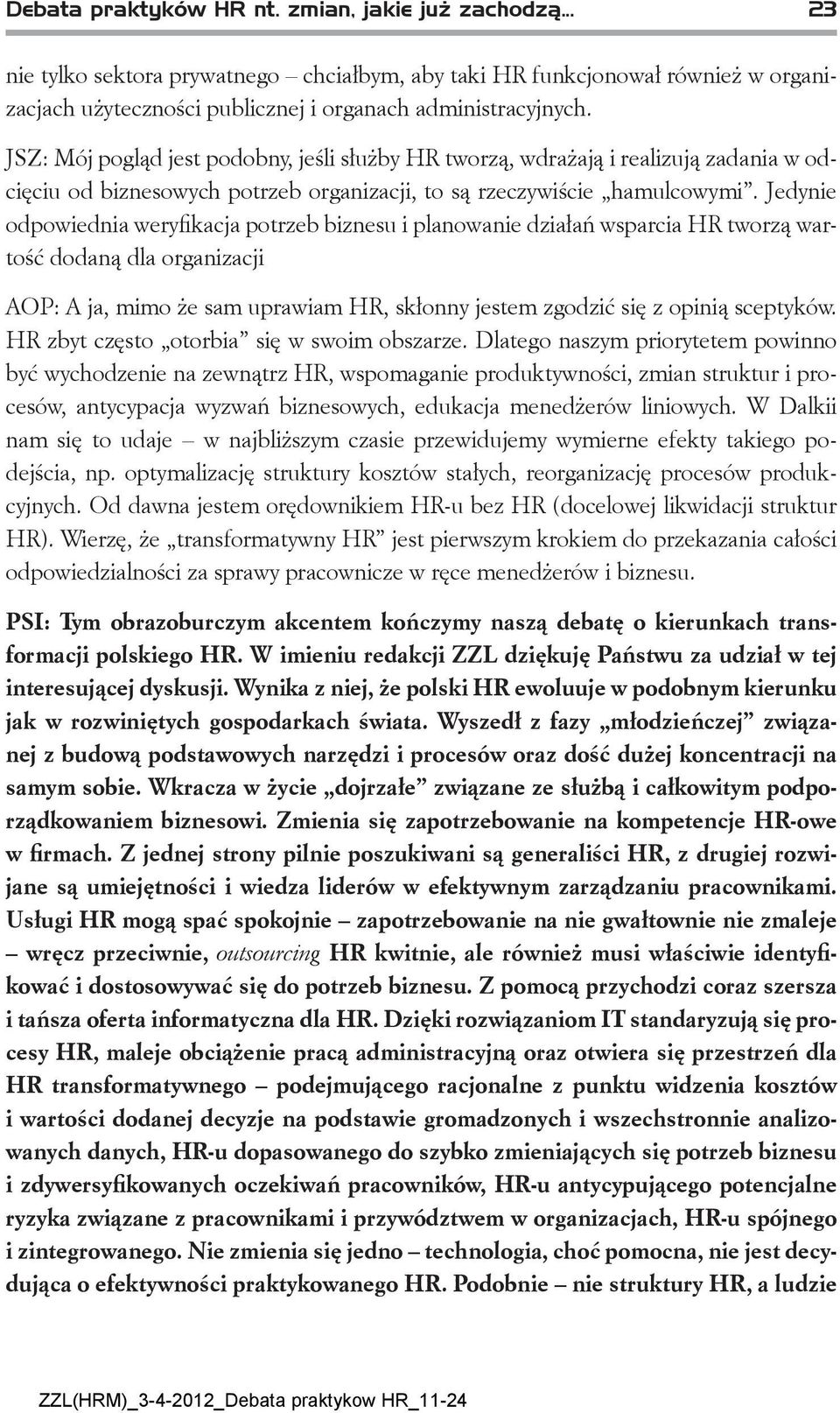 Jedynie odpowiednia weryfikacja potrzeb biznesu i planowanie działań wsparcia HR tworzą wartość dodaną dla organizacji AOP: A ja, mimo że sam uprawiam HR, skłonny jestem zgodzić się z opinią