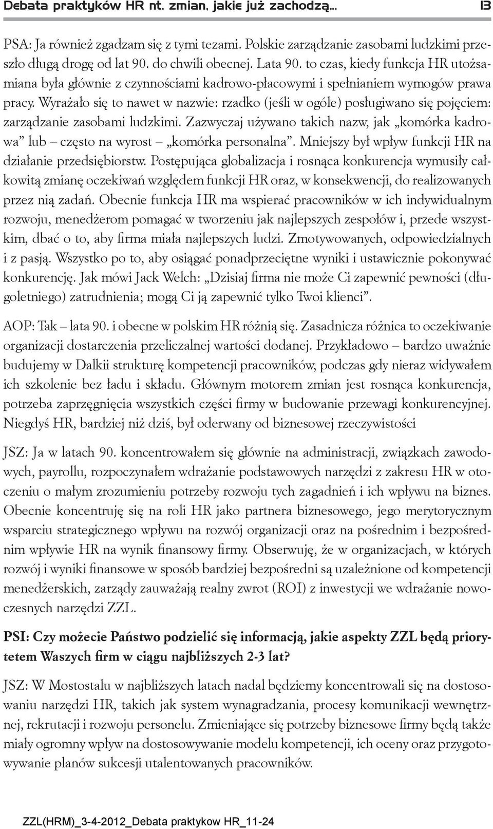 Wyrażało się to nawet w nazwie: rzadko (jeśli w ogóle) posługiwano się pojęciem: zarządzanie zasobami ludzkimi.