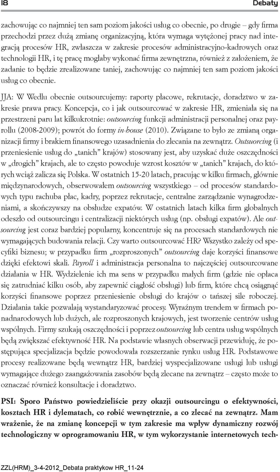 najmniej ten sam poziom jakości usług co obecnie. JJA: W Wedlu obecnie outsourcujemy: raporty płacowe, rekrutacje, doradztwo w zakresie prawa pracy.