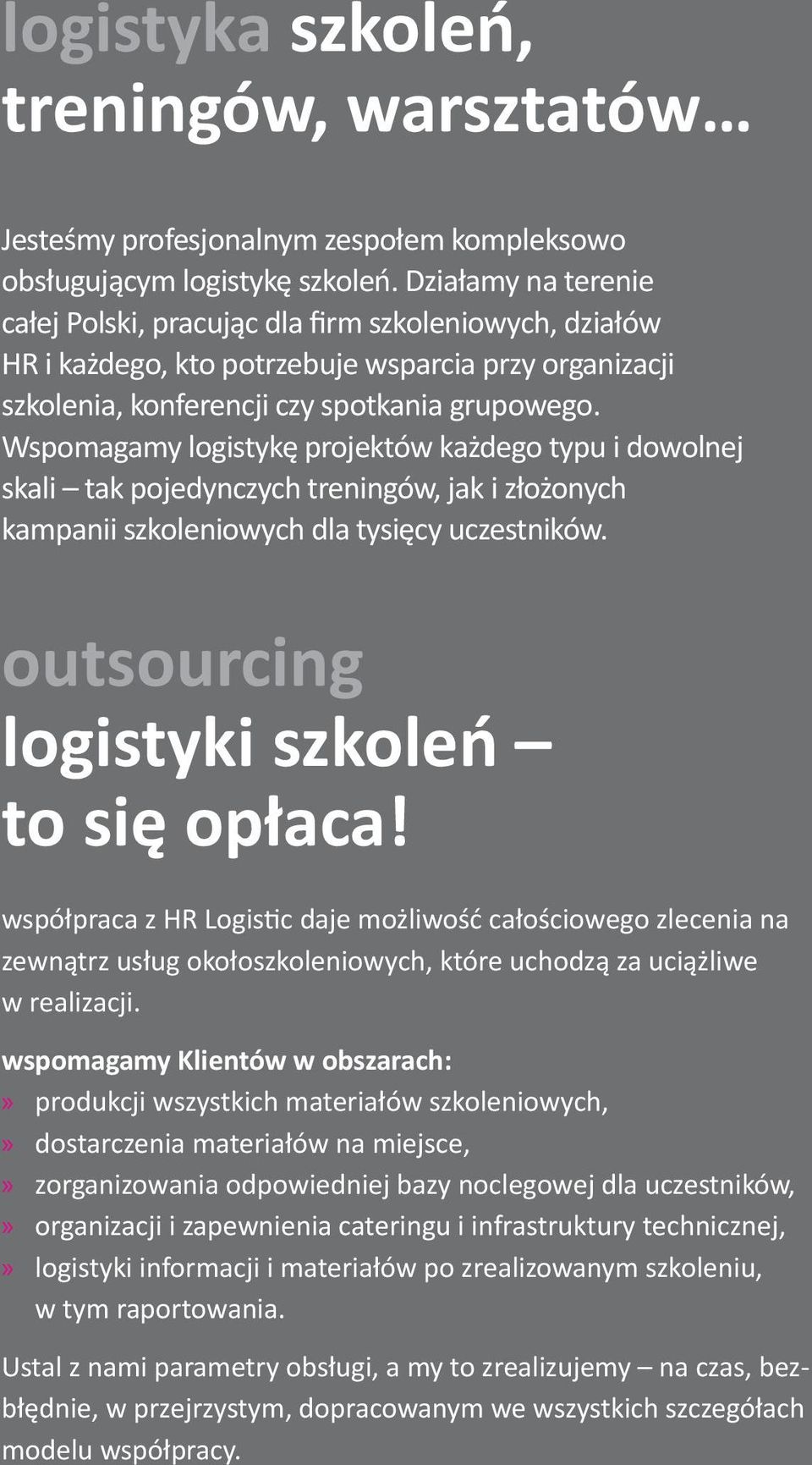 Wspomagamy logistykę projektów każdego typu i dowolnej skali tak pojedynczych treningów, jak i złożonych kampanii szkoleniowych dla tysięcy uczestników. outsourcing logistyki szkoleń to się opłaca!