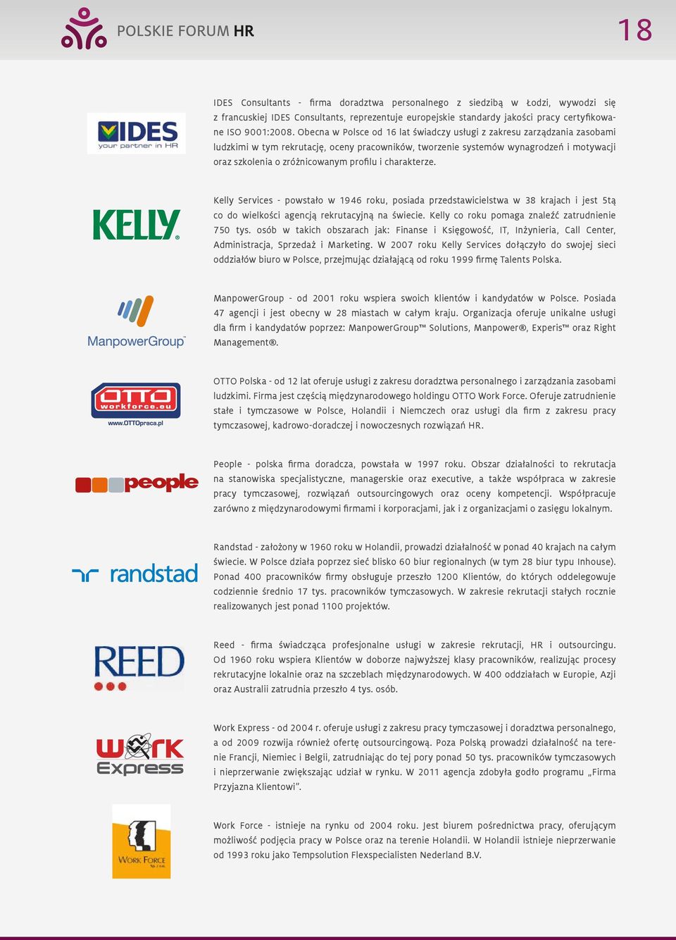 profilu i charakterze. Kelly Services - powstało w 1946 roku, posiada przedstawicielstwa w 38 krajach i jest 5tą co do wielkości agencją rekrutacyjną na świecie.