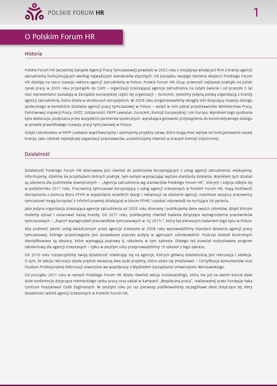 Polskie Forum HR chcąc przenosić najlepsze praktyki na polski rynek pracy w 2005 roku przystąpiło do Ciett organizacji zrzeszającej agencje zatrudnienia na całym świecie i od przeszło 5 lat nasi